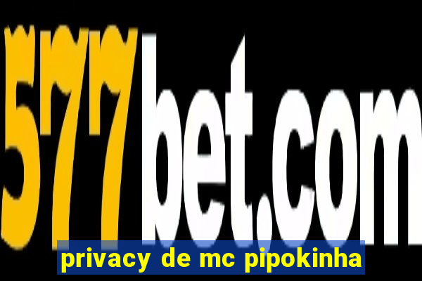 privacy de mc pipokinha